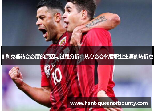 菲利克斯转变态度的原因与过程分析：从心态变化看职业生涯的转折点