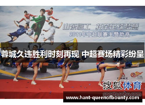 蓉城久违胜利时刻再现 中超赛场精彩纷呈