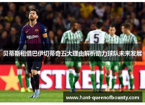 贝蒂斯租借巴伊切蒂奇五大理由解析助力球队未来发展 贝蒂斯租借巴伊切蒂奇五大理由解析助力球队未来发展