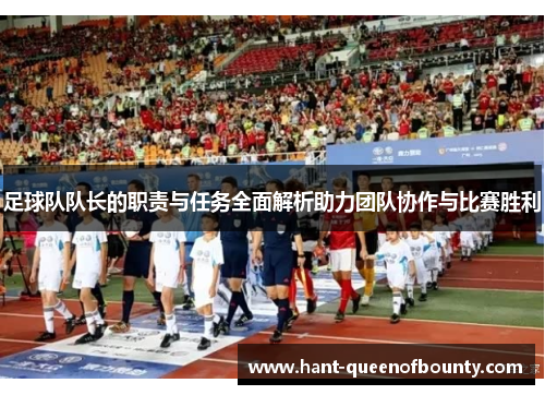 足球队队长的职责与任务全面解析助力团队协作与比赛胜利 足球队队长的职责与任务全面解析助力团队协作与比赛胜利