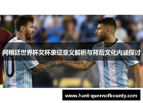 阿根廷世界杯奖杯象征意义解析与背后文化内涵探讨