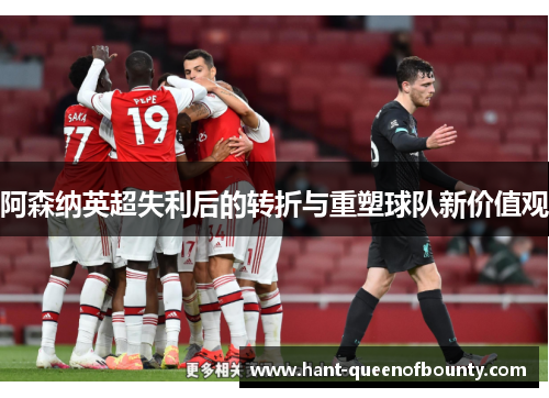 阿森纳英超失利后的转折与重塑球队新价值观