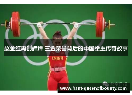 赵金红再创辉煌 三金荣誉背后的中国举重传奇故事