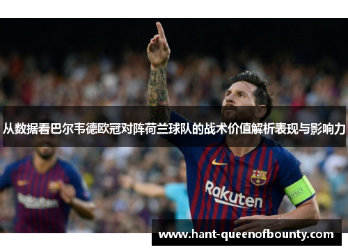 从数据看巴尔韦德欧冠对阵荷兰球队的战术价值解析表现与影响力