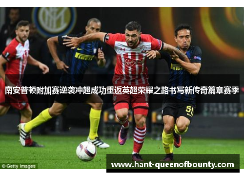 南安普顿附加赛逆袭冲超成功重返英超荣耀之路书写新传奇篇章赛季 南安普顿附加赛逆袭冲超成功重返英超荣耀之路书写新传奇篇章赛季