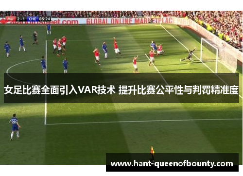 女足比赛全面引入VAR技术 提升比赛公平性与判罚精准度