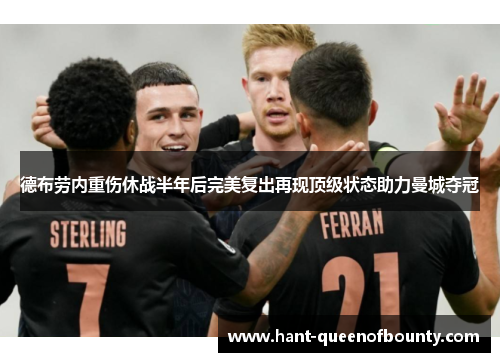 德布劳内重伤休战半年后完美复出再现顶级状态助力曼城夺冠 德布劳内重伤休战半年后完美复出再现顶级状态助力曼城夺冠