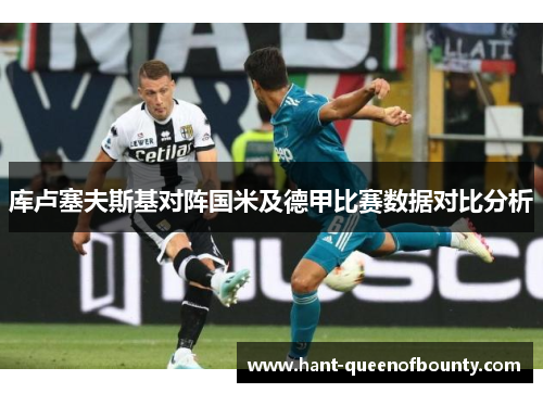 库卢塞夫斯基对阵国米及德甲比赛数据对比分析