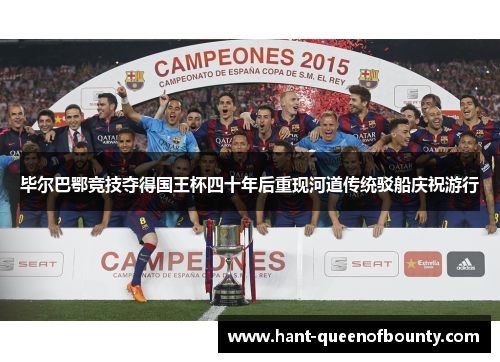 毕尔巴鄂竞技夺得国王杯四十年后重现河道传统驳船庆祝游行