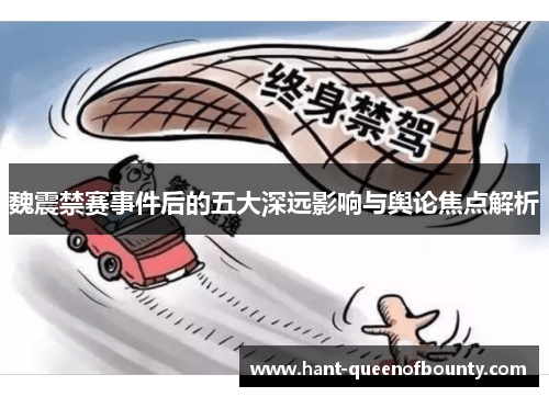 魏震禁赛事件后的五大深远影响与舆论焦点解析