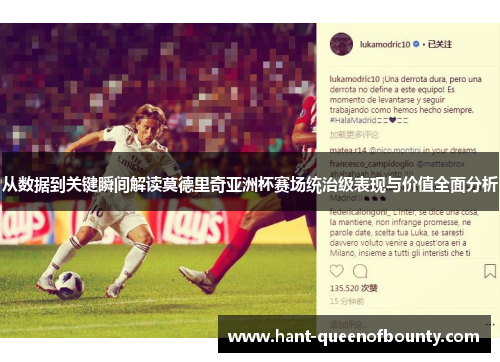 从数据到关键瞬间解读莫德里奇亚洲杯赛场统治级表现与价值全面分析