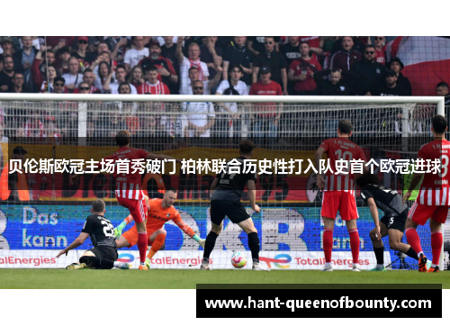 贝伦斯欧冠主场首秀破门 柏林联合历史性打入队史首个欧冠进球