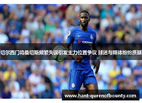 切尔西门将桑切斯频繁失误引发主力位置争议 球迷与媒体纷纷质疑 切尔西门将桑切斯频繁失误引发主力位置争议 球迷与媒体纷纷质疑
